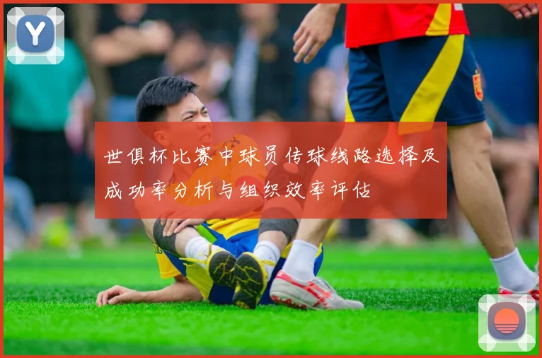 世俱杯比赛中球员传球线路选择及成功率分析与组织效率评估